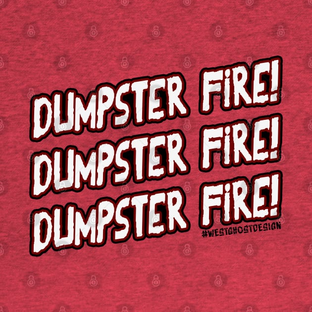 DUMPSTER FIRE! by WestGhostDesign707